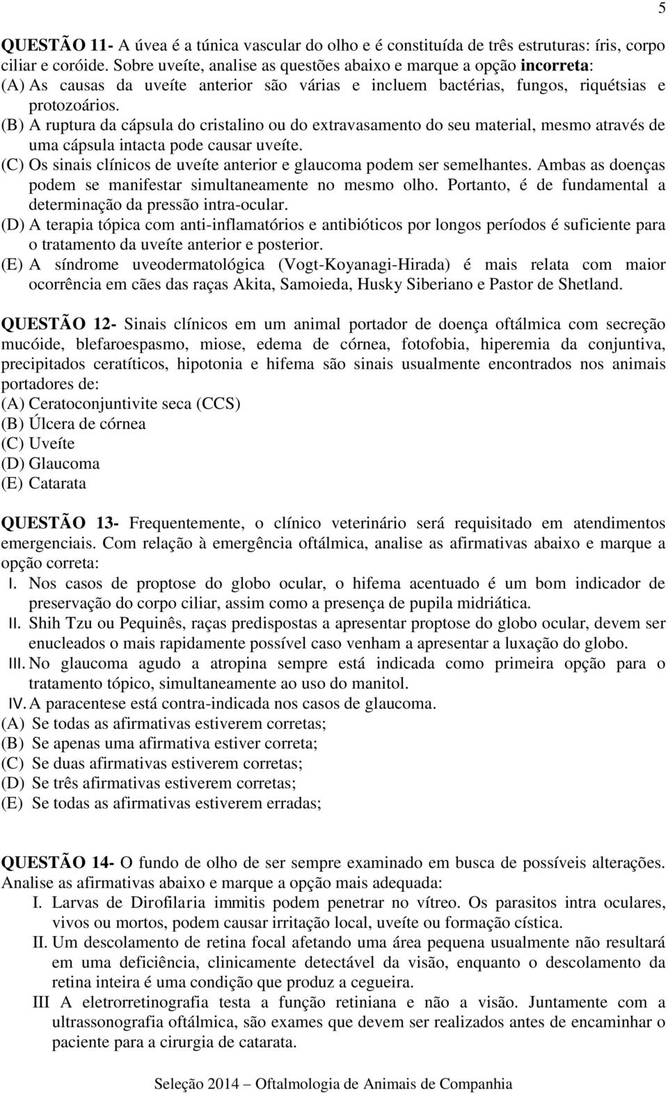 (B) A ruptura da cápsula do cristalino ou do extravasamento do seu material, mesmo através de uma cápsula intacta pode causar uveíte.