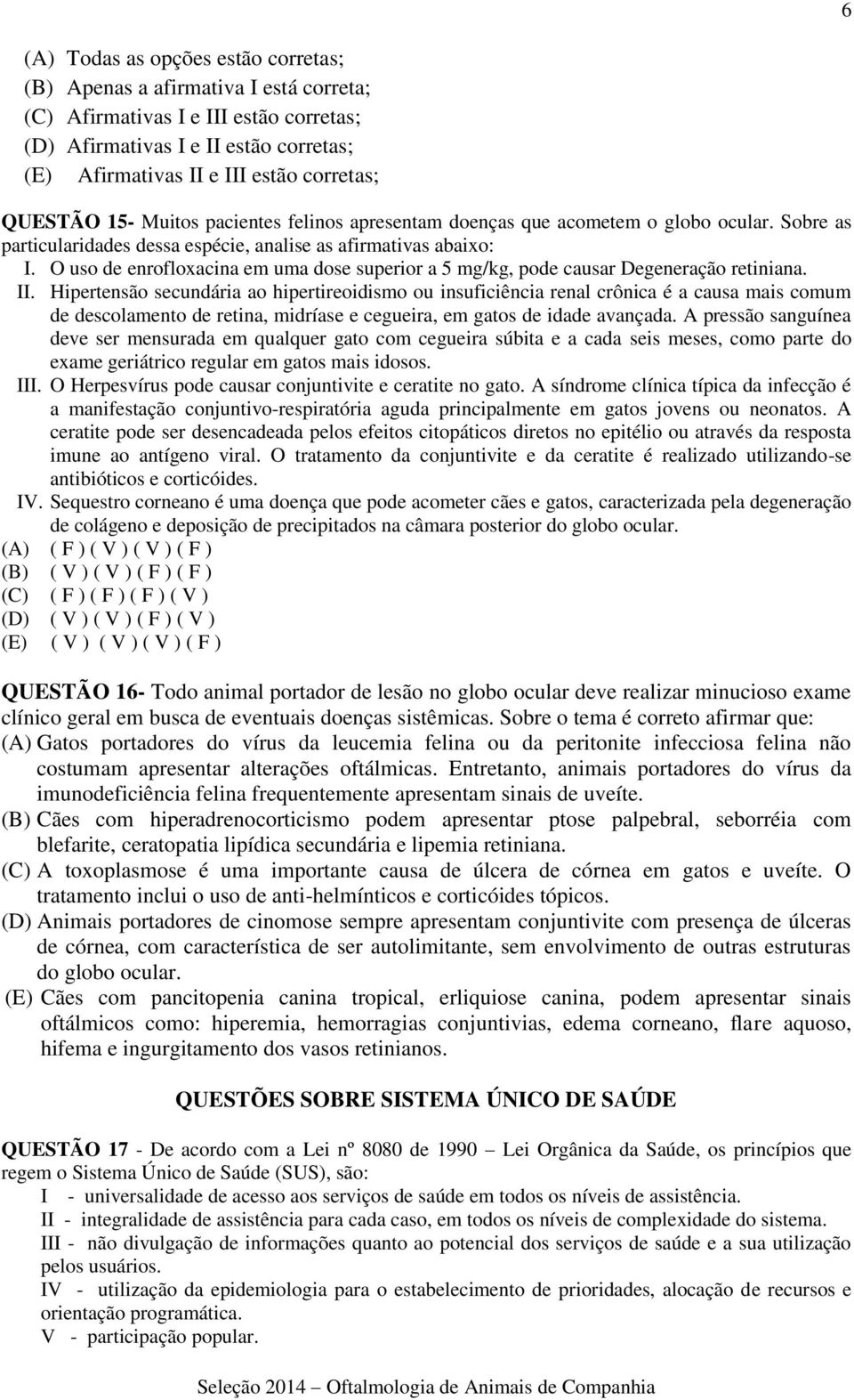 O uso de enrofloxacina em uma dose superior a 5 mg/kg, pode causar Degeneração retiniana. II.