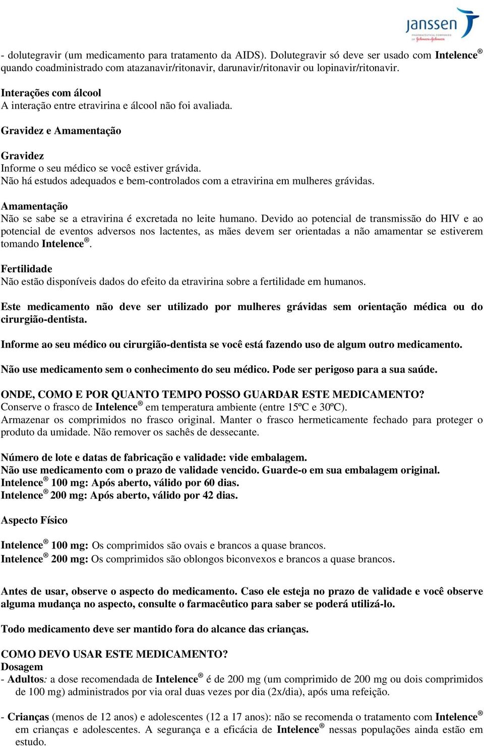 Não há estudos adequados e bem-controlados com a etravirina em mulheres grávidas. Amamentação Não se sabe se a etravirina é excretada no leite humano.