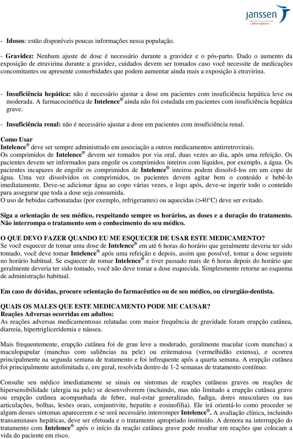 exposição à etravirina. - Insuficiência hepática: não é necessário ajustar a dose em pacientes com insuficiência hepática leve ou moderada.