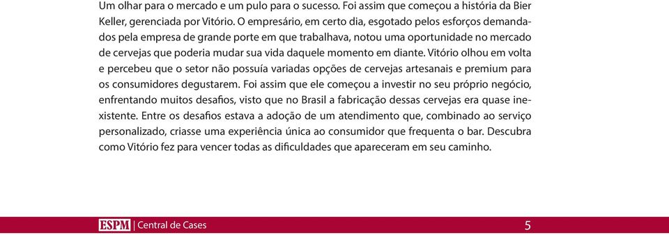 em diante. Vitório olhou em volta e percebeu que o setor não possuía variadas opções de cervejas artesanais e premium para os consumidores degustarem.