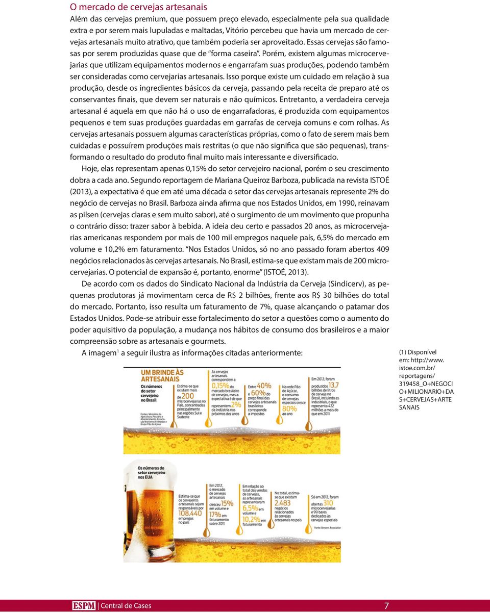 Porém, existem algumas microcervejarias que utilizam equipamentos modernos e engarrafam suas produções, podendo também ser consideradas como cervejarias artesanais.