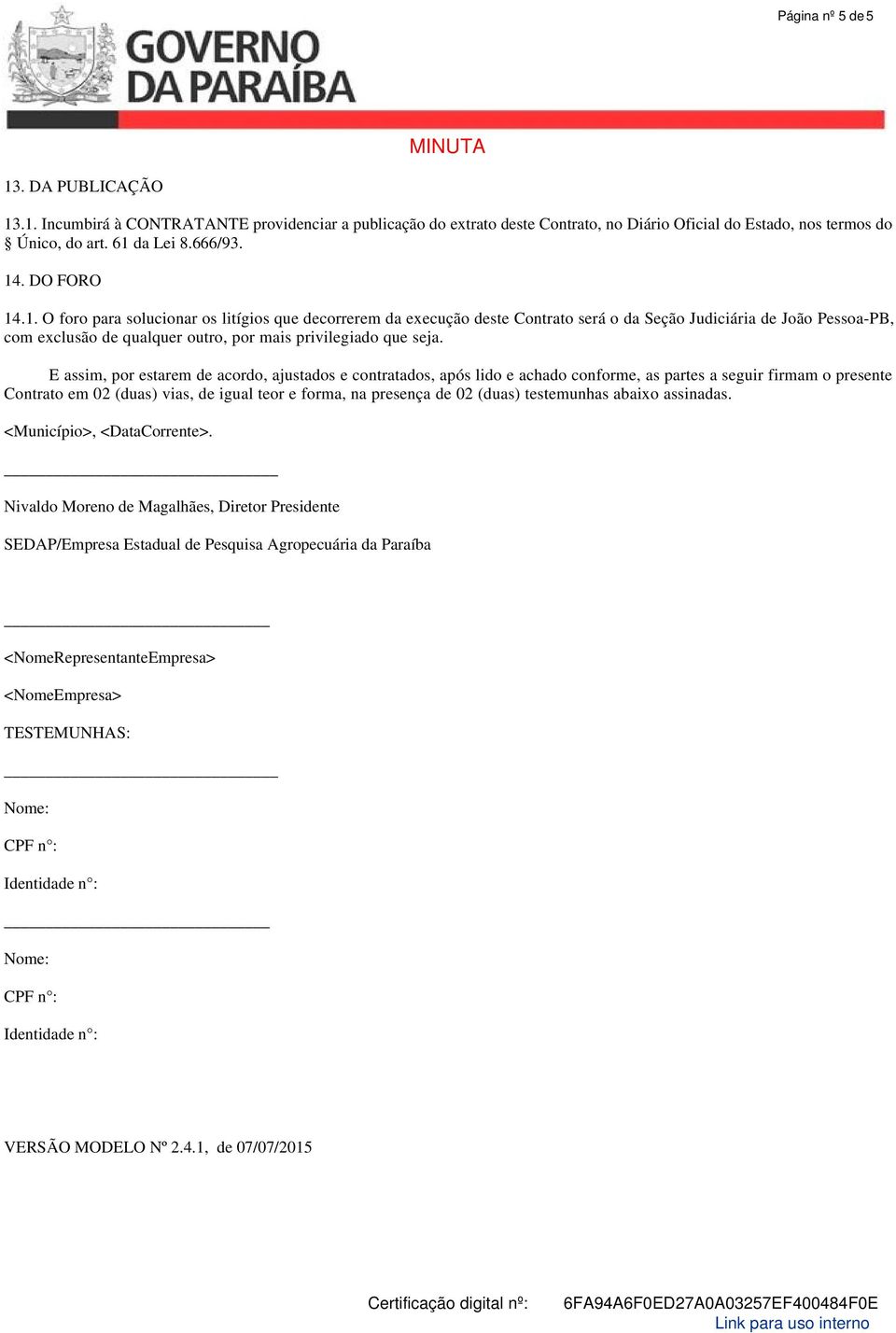 E assim, por estarem de acordo, ajustados e contratados, após lido e achado conforme, as partes a seguir firmam o presente Contrato em 02 (duas) vias, de igual teor e forma, na presença de 02 (duas)