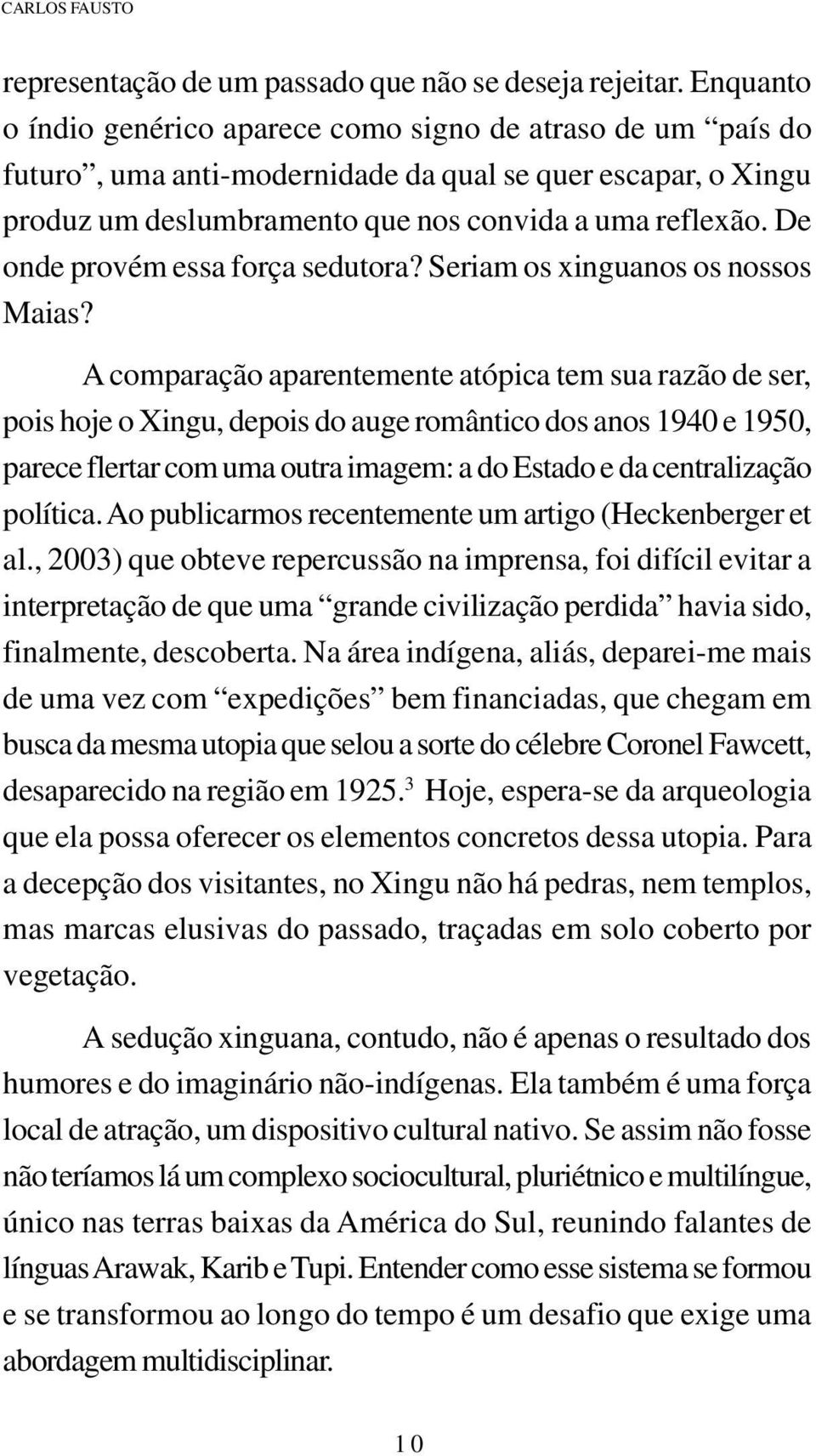 De onde provém essa força sedutora? Seriam os xinguanos os nossos Maias?