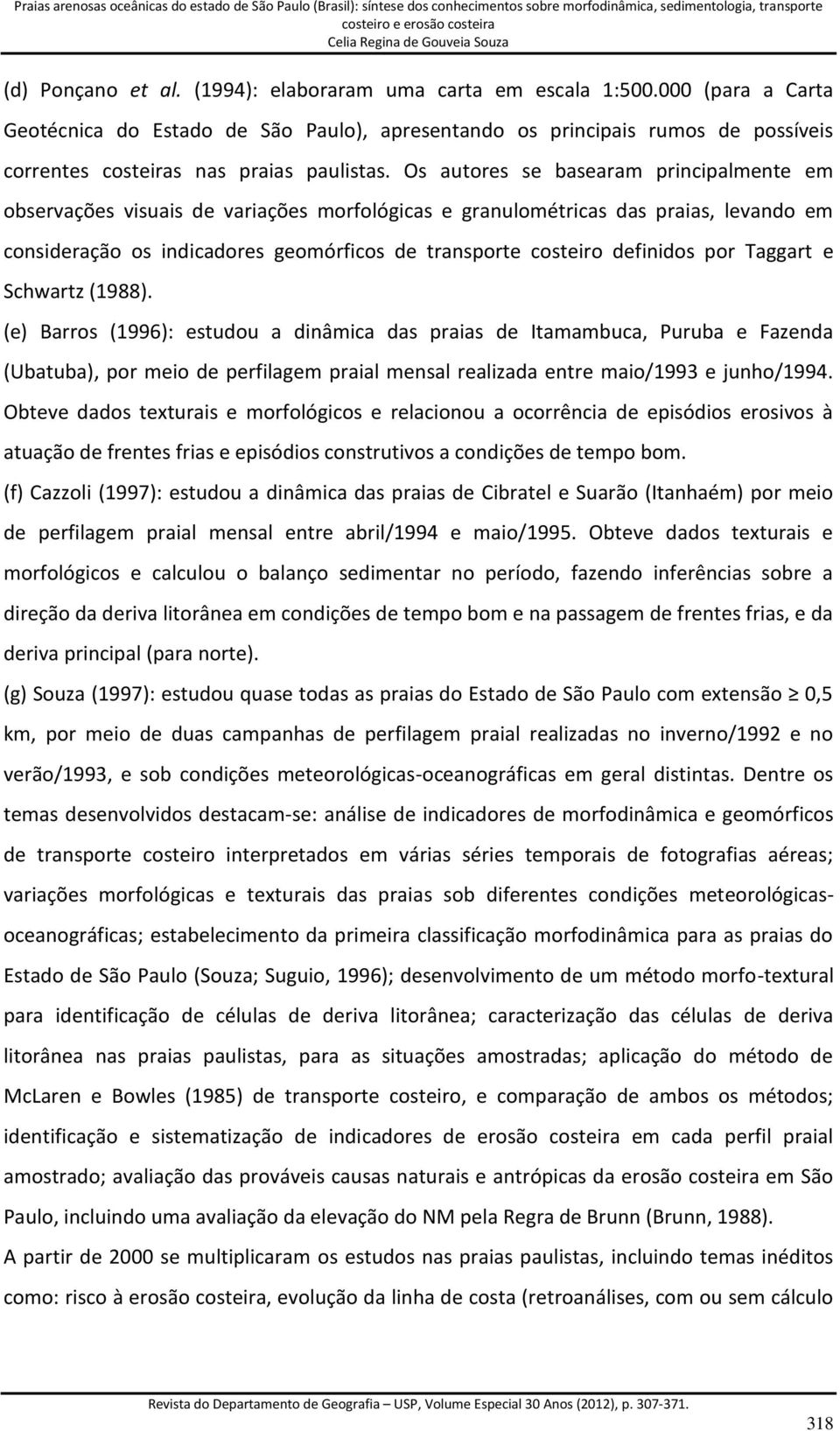 Os autores se basearam principalmente em observações visuais de variações morfológicas e granulométricas das praias, levando em consideração os indicadores geomórficos de transporte costeiro