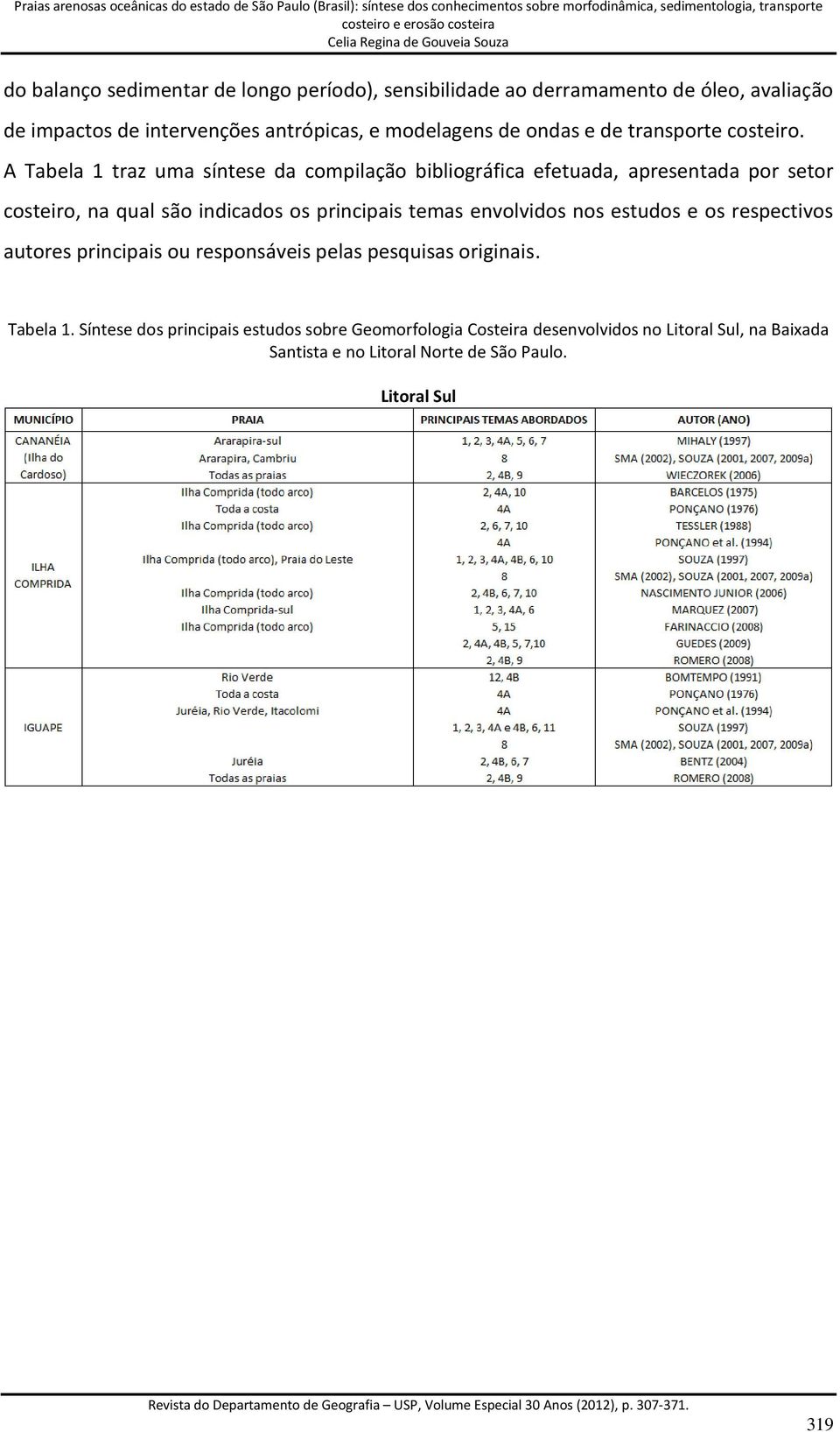 A Tabela 1 traz uma síntese da compilação bibliográfica efetuada, apresentada por setor costeiro, na qual são indicados os principais temas