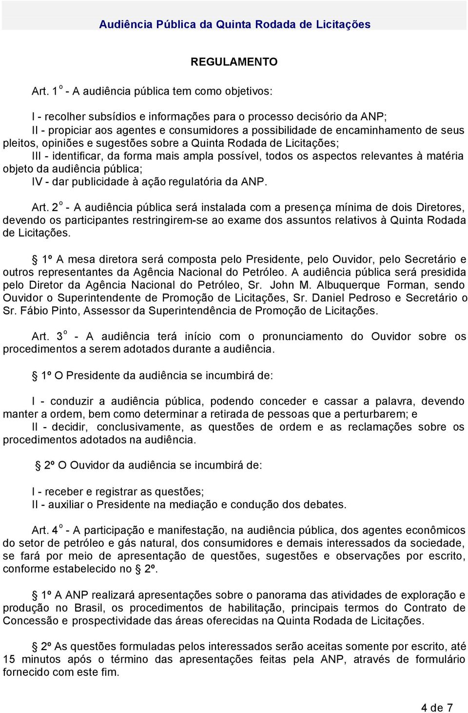 seus pleitos, opiniões e sugestões sobre a Quinta Rodada de Licitações; III - identificar, da forma mais ampla possível, todos os aspectos relevantes à matéria objeto da audiência pública; IV - dar