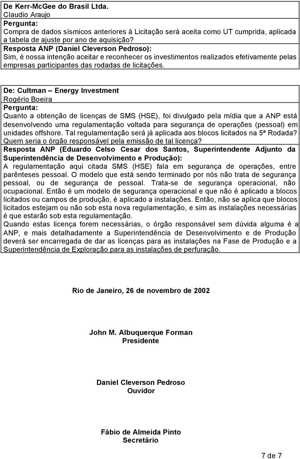 De: Cultman Energy Investment Rogério Boeira Quanto a obtenção de licenças de SMS (HSE), foi divulgado pela mídia que a ANP está desenvolvendo uma regulamentação voltada para segurança de operações