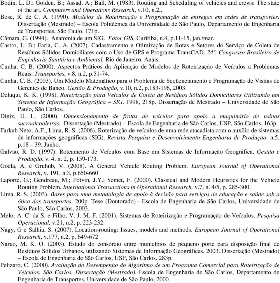 171p. Câmara, G. (1994). Anatomia de um SIG. Fator GIS, Curitiba, n.4, p.11-15, jan./mar. Castro, L. B.; Faria, C. A. (2007).
