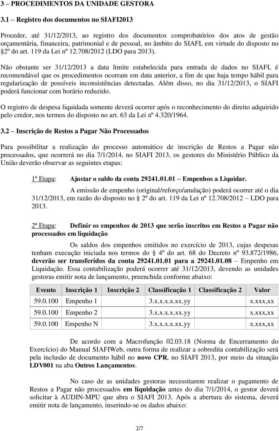 em virtude do disposto no 2º do art. 119 da Lei nº 12.708/2012 (LDO para 2013).