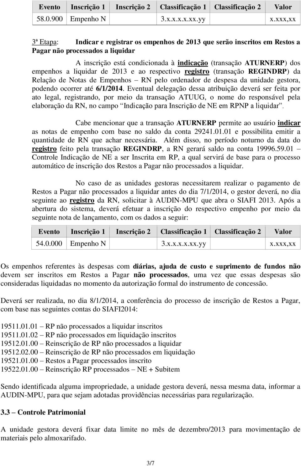 liquidar de 2013 e ao respectivo registro (transação REGINDRP) da Relação de Notas de Empenhos RN pelo ordenador de despesa da unidade gestora, podendo ocorrer até 6/1/2014.