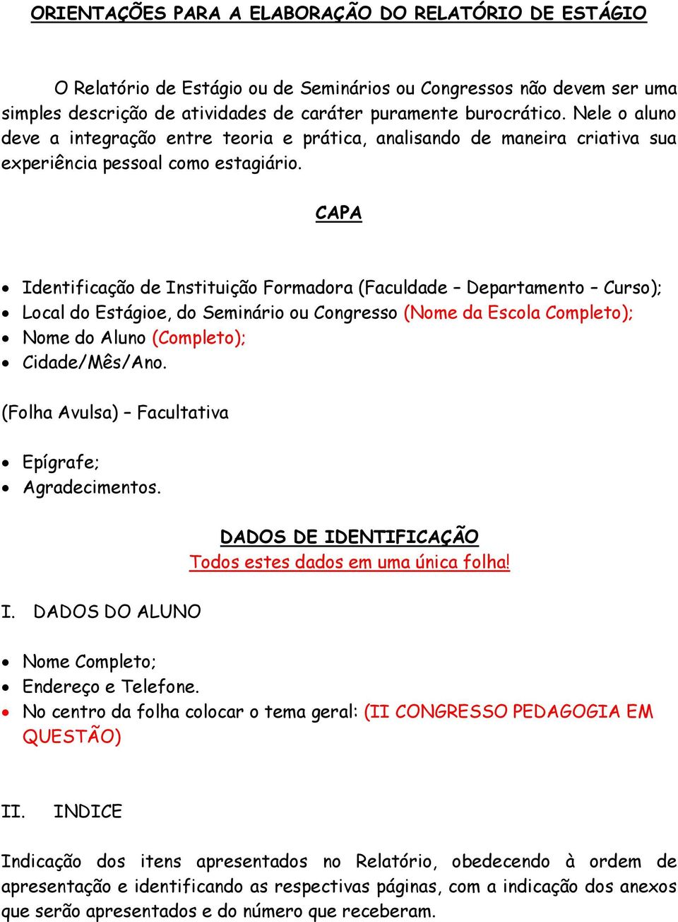 CAPA Identificação de Instituição Formadora (Faculdade Departamento Curso); Local do Estágioe, do Seminário ou Congresso (Nome da Escola Completo); Nome do Aluno (Completo); Cidade/Mês/Ano.