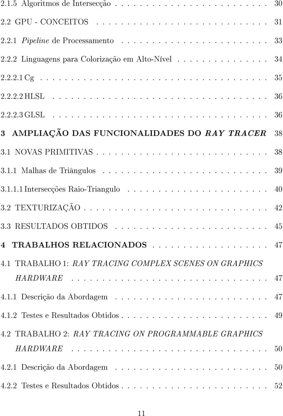 1 NOVAS PRIMITIVAS............................ 38 3.1.1 Malhas de Triângulos........................... 39 3.1.1.1 Intersecções Raio-Triangulo....................... 40 3.2 TEXTURIZAÇÃO.............................. 42 3.