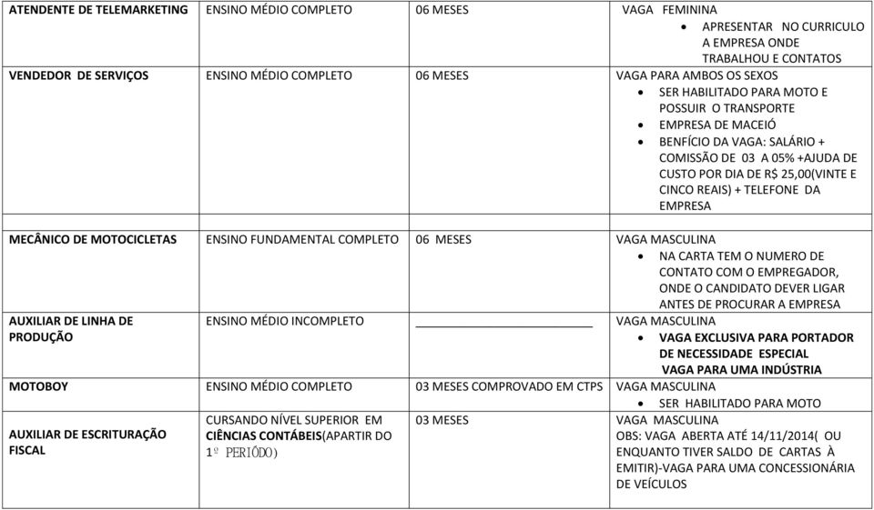 MOTOCICLETAS ENSINO FUNDAMENTAL COMPLETO 06 MESES VAGA MASCULINA NA CARTA TEM O NUMERO DE CONTATO COM O EMPREGADOR, ONDE O CANDIDATO DEVER LIGAR ANTES DE PROCURAR A EMPRESA AUXILIAR DE LINHA DE