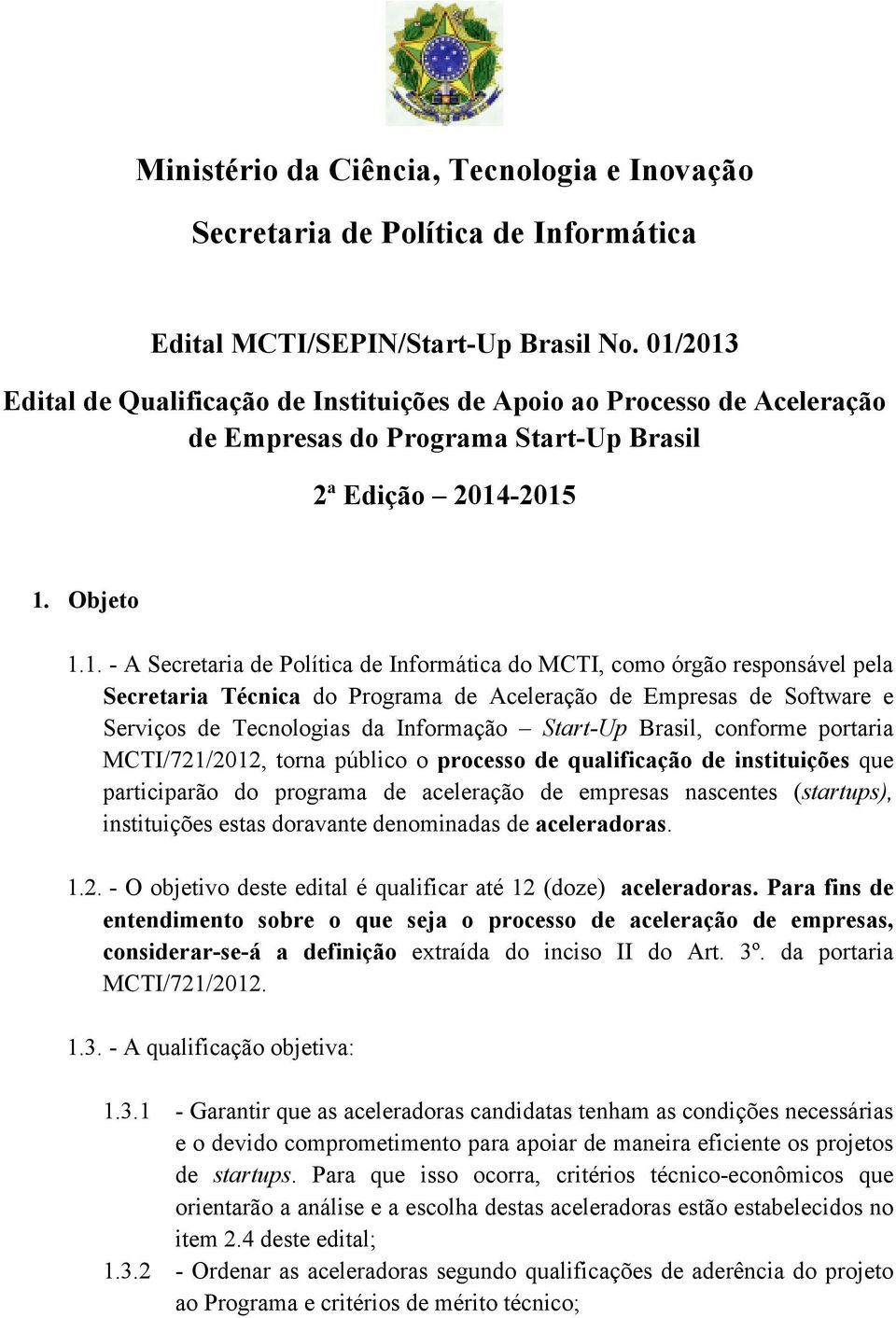 do MCTI, como órgão responsável pela Secretaria Técnica do Programa de Aceleração de Empresas de Software e Serviços de Tecnologias da Informação Start-Up Brasil, conforme portaria MCTI/721/2012,