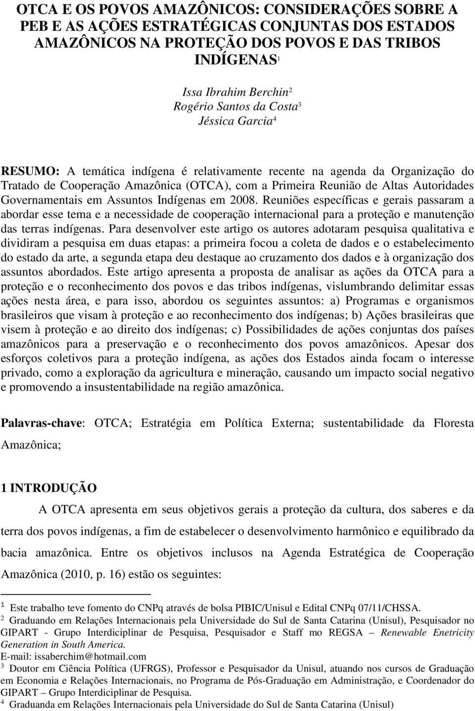 Governamentais em Assuntos Indígenas em 2008. Reuniões específicas e gerais passaram a abordar esse tema e a necessidade de cooperação internacional para a proteção e manutenção das terras indígenas.