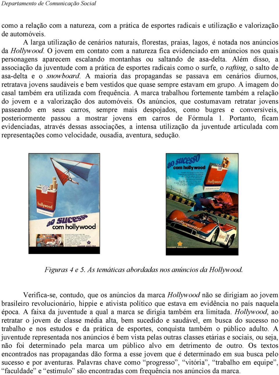 O jovem em contato com a natureza fica evidenciado em anúncios nos quais personagens aparecem escalando montanhas ou saltando de asa-delta.