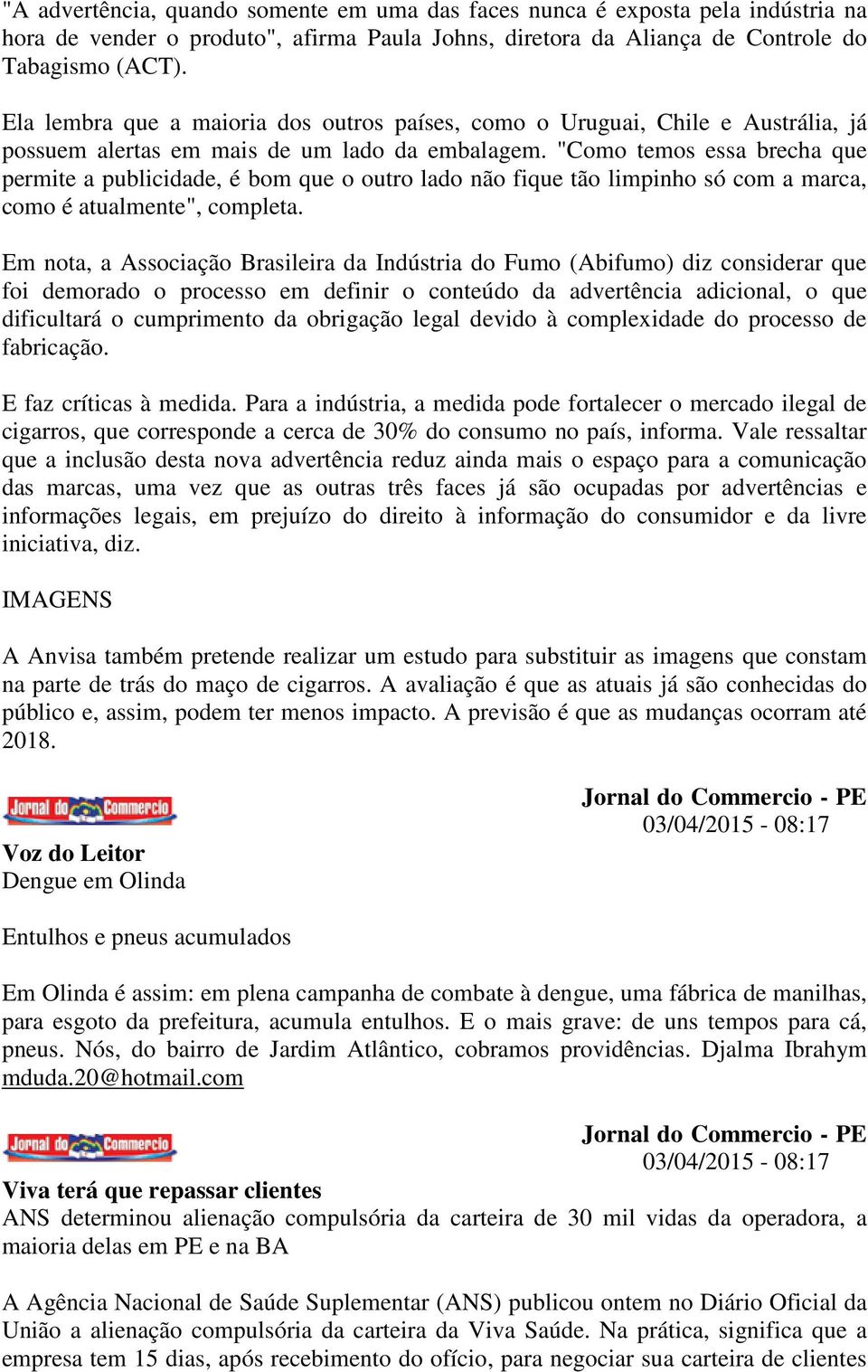 "Como temos essa brecha que permite a publicidade, é bom que o outro lado não fique tão limpinho só com a marca, como é atualmente", completa.