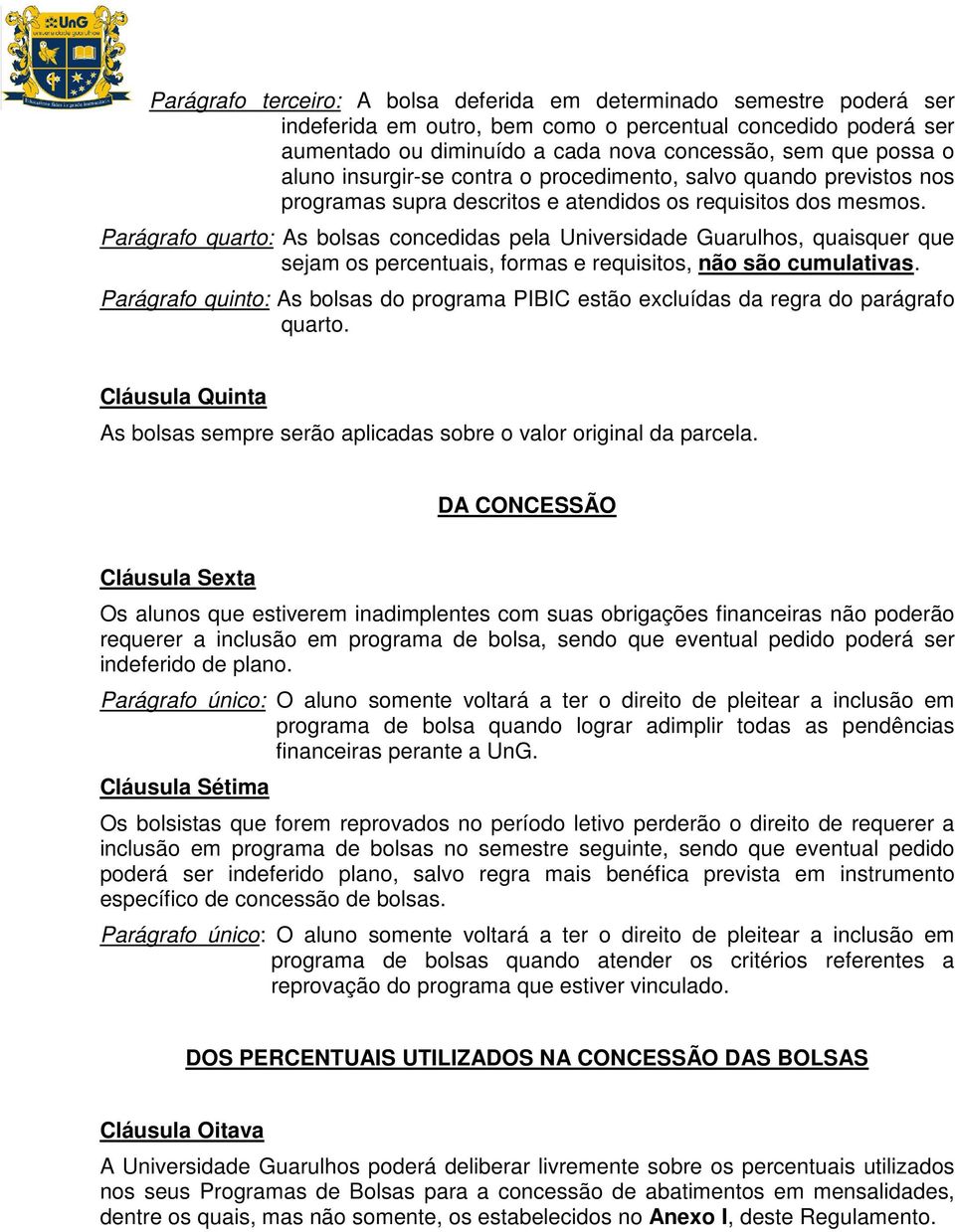 Parágrafo quarto: As bolsas concedidas pela Universidade Guarulhos, quaisquer que sejam os percentuais, formas e requisitos, não são cumulativas.