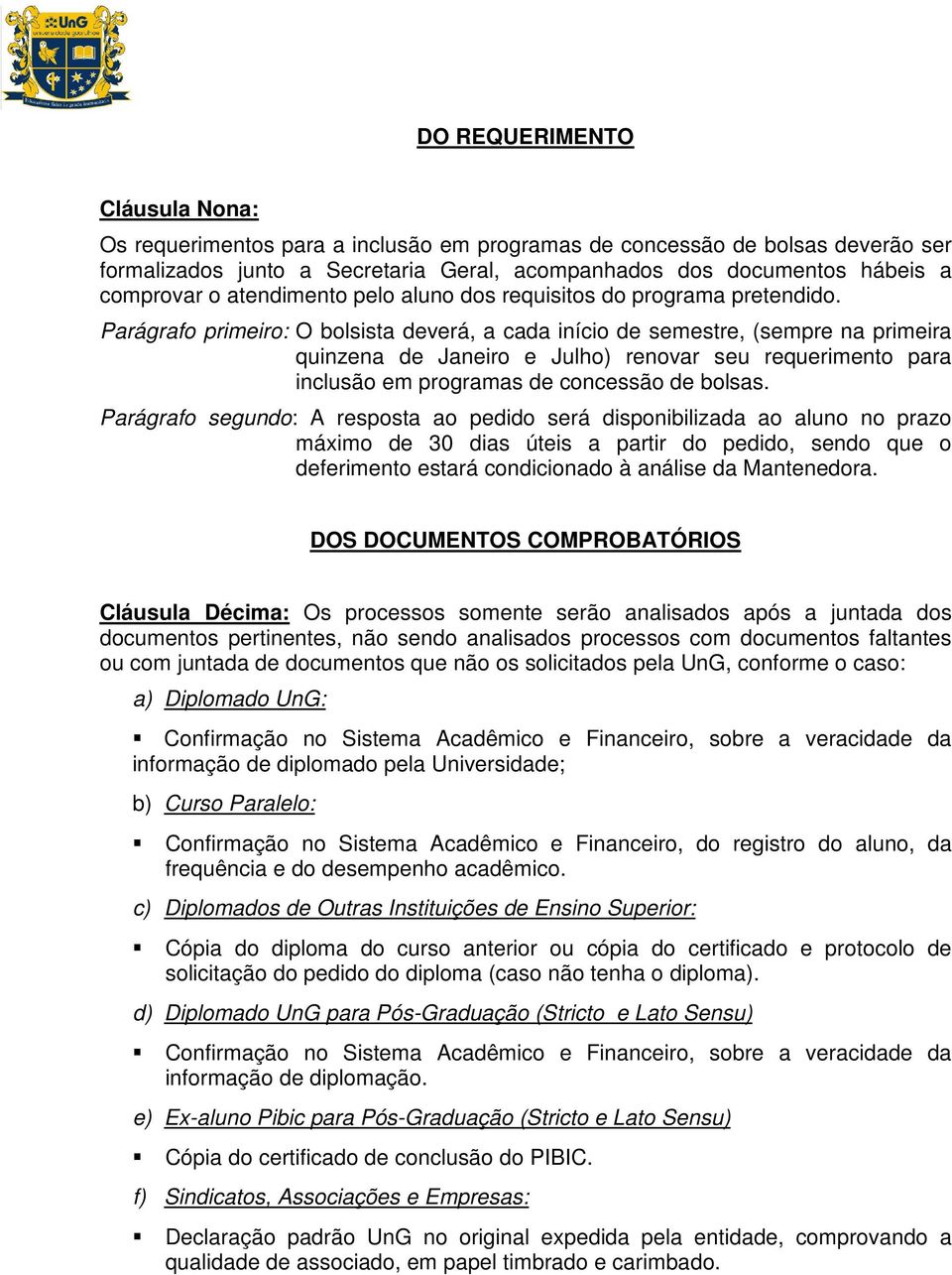 Parágrafo primeiro: O bolsista deverá, a cada início de semestre, (sempre na primeira quinzena de Janeiro e Julho) renovar seu requerimento para inclusão em programas de concessão de bolsas.