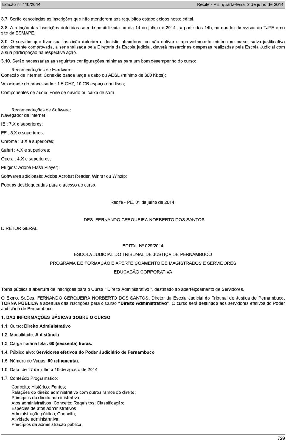 O servidor que tiver sua inscrição deferida e desistir, abandonar ou não obtiver o aproveitamento mínimo no curso, salvo justificativa devidamente comprovada, a ser analisada pela Diretoria da Escola