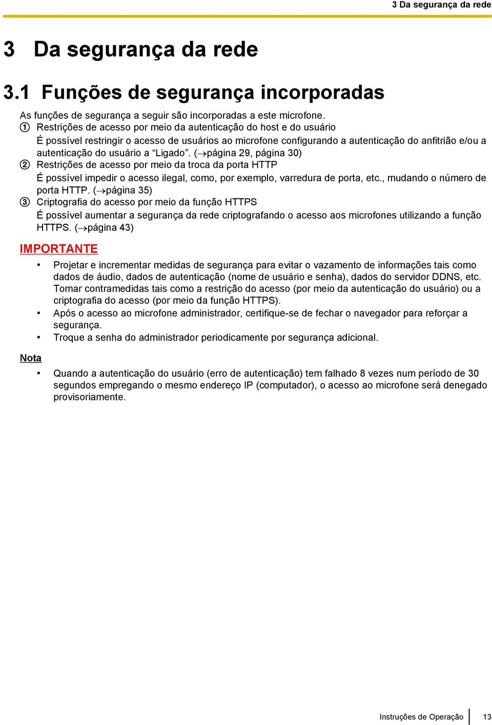 Ligado. ( página 29, página 30) Restrições de acesso por meio da troca da porta HTTP É possível impedir o acesso ilegal, como, por exemplo, varredura de porta, etc., mudando o número de porta HTTP.