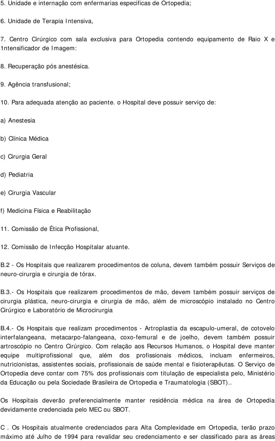 Para adequada atenção ao paciente. o Hospital deve possuir serviço de: a) Anestesia b) Clínica Médica c) Cirurgia Geral d) Pediatria e) Cirurgia Vascular f) Medicina Física e Reabilitação 11.