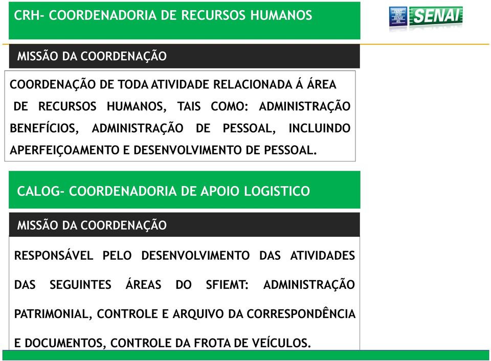 CALOG- COORDENADORIA DE APOIO LOGISTICO RESPONSÁVEL PELO DESENVOLVIMENTO DAS ATIVIDADES DAS SEGUINTES ÁREAS DO