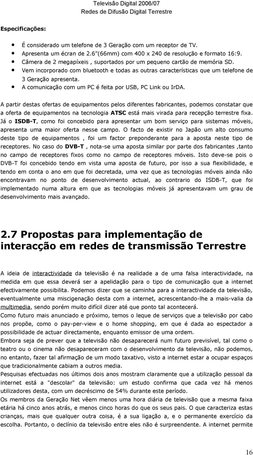 A comunicação com um PC é feita por USB, PC Link ou IrDA.