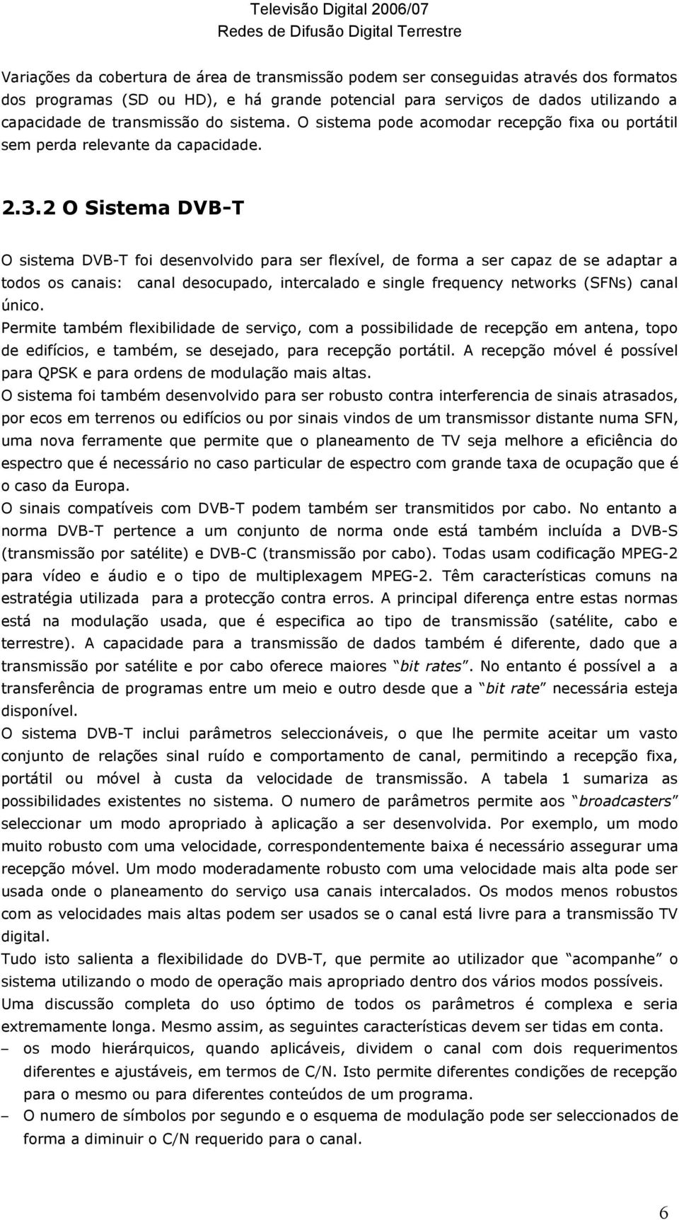 2 O Sistema DVB-T O sistema DVB-T foi desenvolvido para ser flexível, de forma a ser capaz de se adaptar a todos os canais: canal desocupado, intercalado e single frequency networks (SFNs) canal