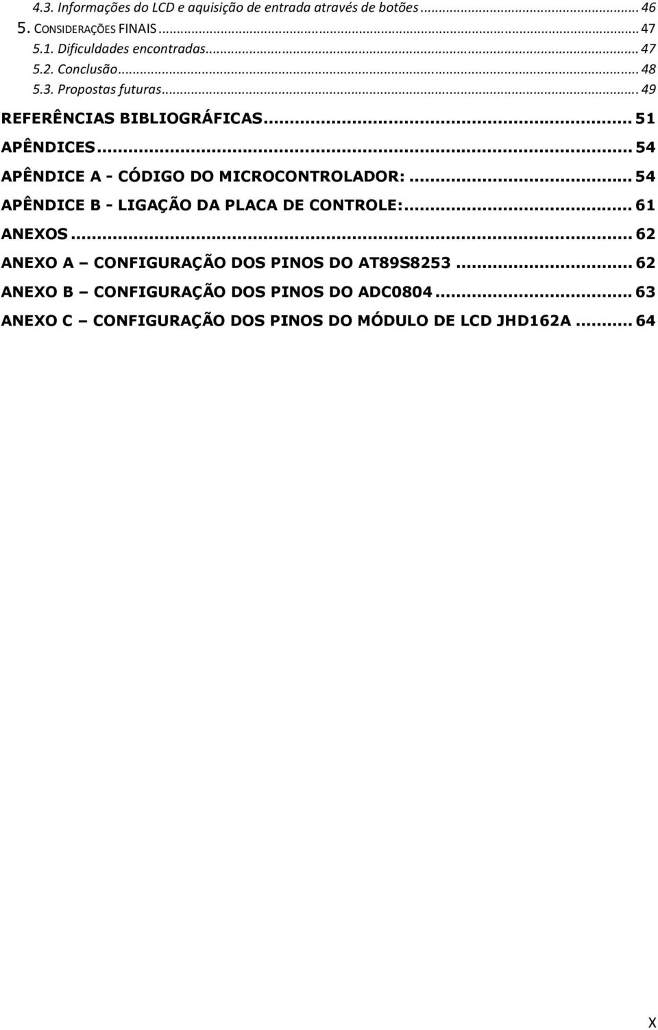 .. 54 APÊNDICE A - CÓDIGO DO MICROCONTROLADOR:... 54 APÊNDICE B - LIGAÇÃO DA PLACA DE CONTROLE:... 61 ANEXOS.