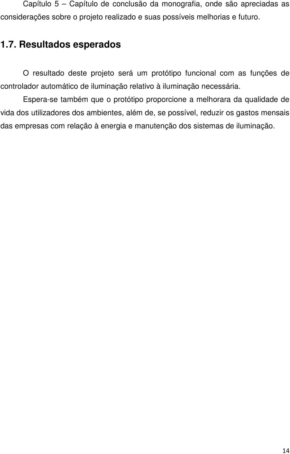 Resultados esperados O resultado deste projeto será um protótipo funcional com as funções de controlador automático de iluminação relativo