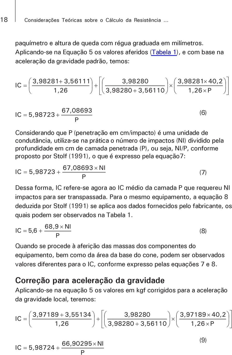 P (6) Considerando que P (penetração em cm/impacto) é uma unidade de condutância, utiliza-se na prática o número de impactos (NI) dividido pela profundidade em cm de camada penetrada (P), ou seja,