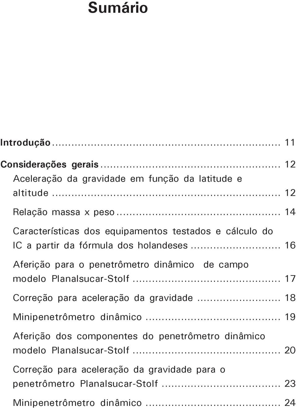 .. 16 Aferição para o penetrômetro dinâmico de campo modelo Planalsucar-Stolf... 17 Correção para aceleração da gravidade.