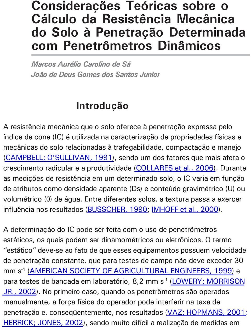 trafegabilidade, compactação e manejo (CAMPBELL; O SULLIVAN, 1991), sendo um dos fatores que mais afeta o crescimento radicular e a produtividade (COLLARES et al., 2006).