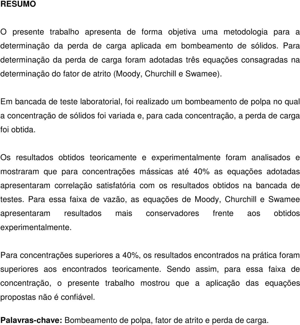 Em bancada de teste laboratorial, foi realizado um bombeamento de polpa no qual a concentração de sólidos foi variada e, para cada concentração, a perda de carga foi obtida.