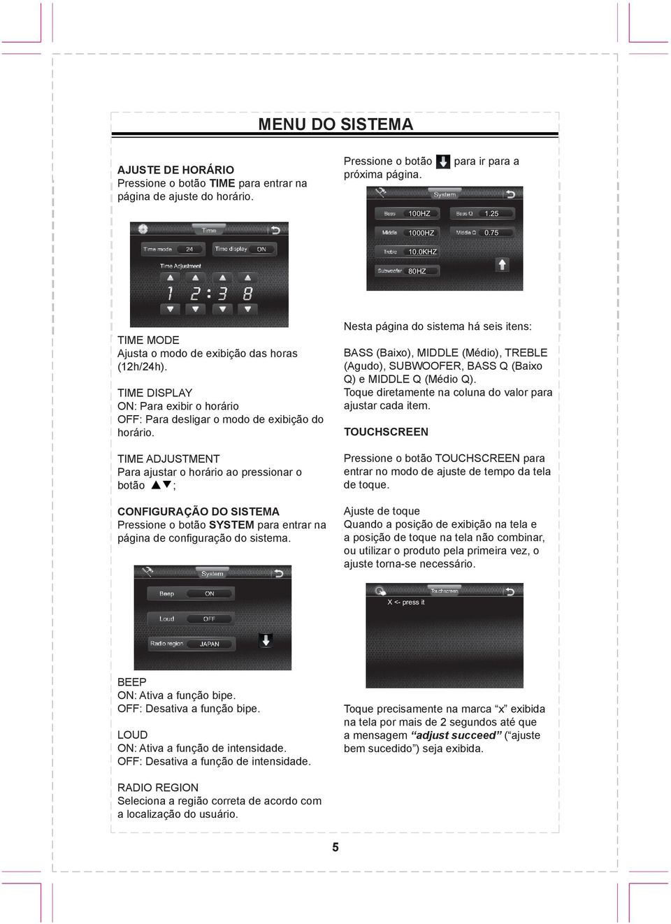 0KHZ Nesta página do sistema há seis itens: TIME MODE Ajusta o modo de exibição das horas BASS (Baixo), MIDDLE (Médio), TREBLE (1h/4h). (Agudo), SUBWOOFER, BASS Q (Baixo Q) e MIDDLE Q (Médio Q).