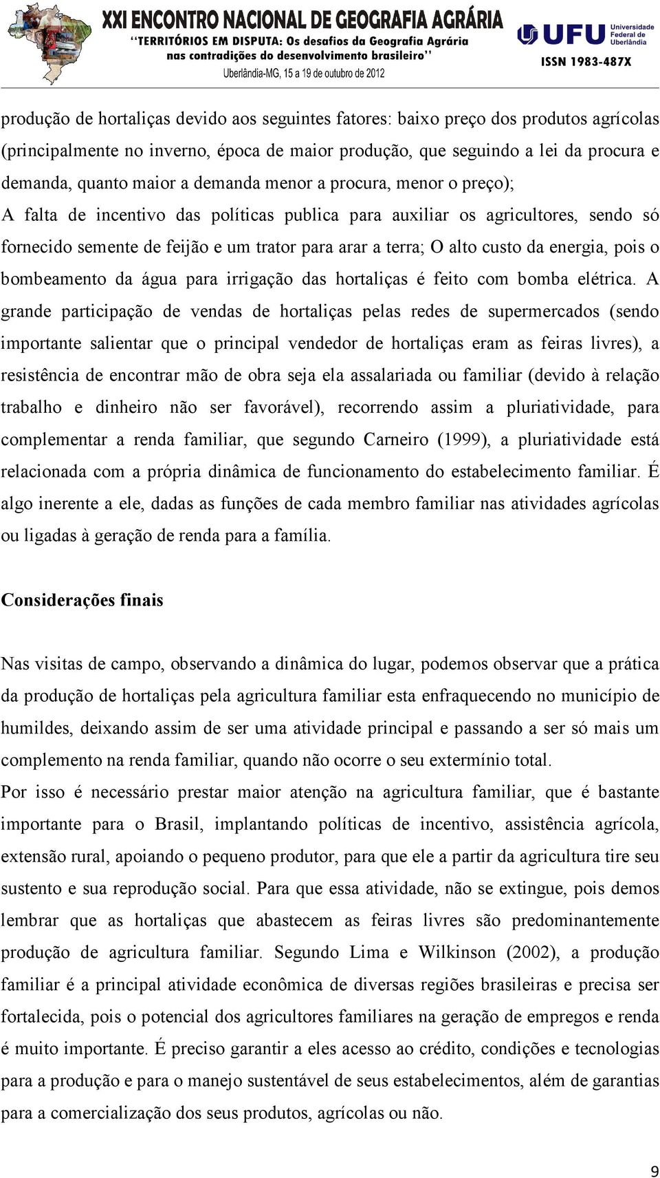 energia, pois o bombeamento da água para irrigação das hortaliças é feito com bomba elétrica.