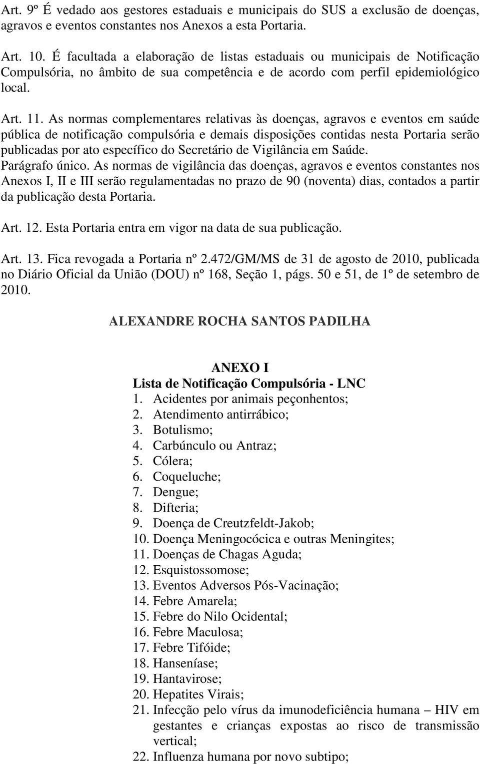 As normas complementares relativas às doenças, agravos e eventos em saúde pública de notificação compulsória e demais disposições contidas nesta Portaria serão publicadas por ato específico do