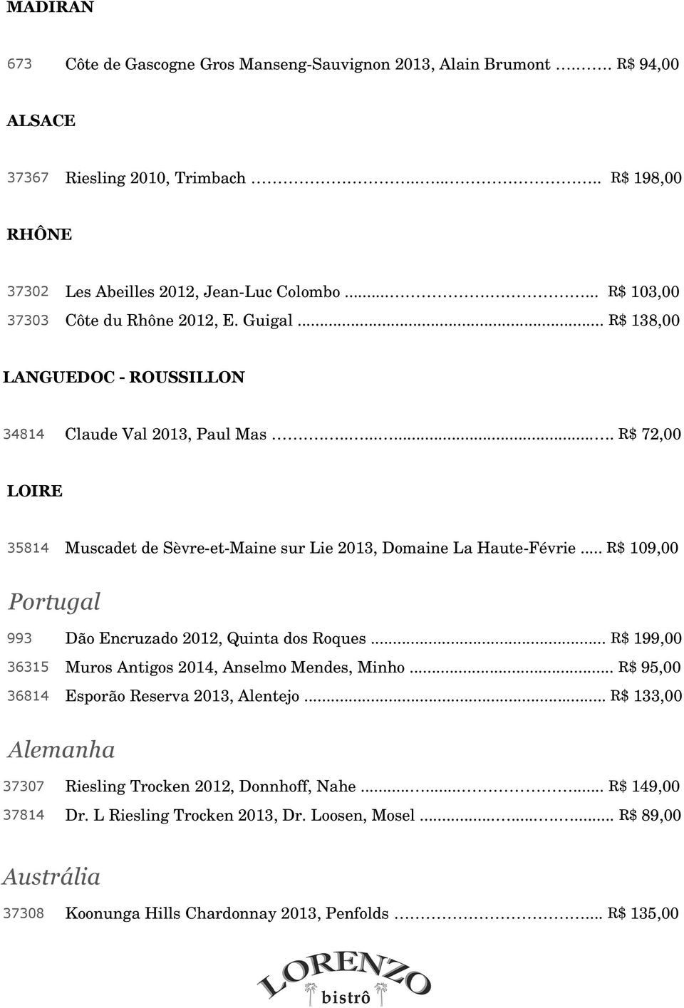 ............ R$ 72,00 LOIRE 35814 Muscadet de Sèvre-et-Maine sur Lie 2013, Domaine La Haute-Févrie... R$ 109,00 Portugal 993 Dão Encruzado 2012, Quinta dos Roques.