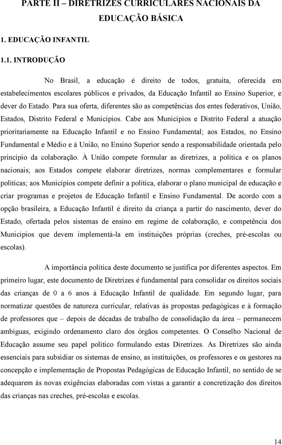 1. INTRODUÇÃO No Brasil, a educação é direito de todos, gratuita, oferecida em estabelecimentos escolares públicos e privados, da Educação Infantil ao Ensino Superior, e dever do Estado.