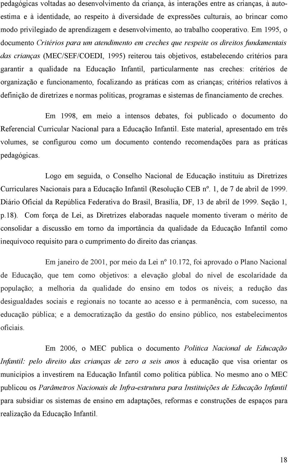 Em 1995, o documento Critérios para um atendimento em creches que respeite os direitos fundamentais das crianças (MEC/SEF/COEDI, 1995) reiterou tais objetivos, estabelecendo critérios para garantir a