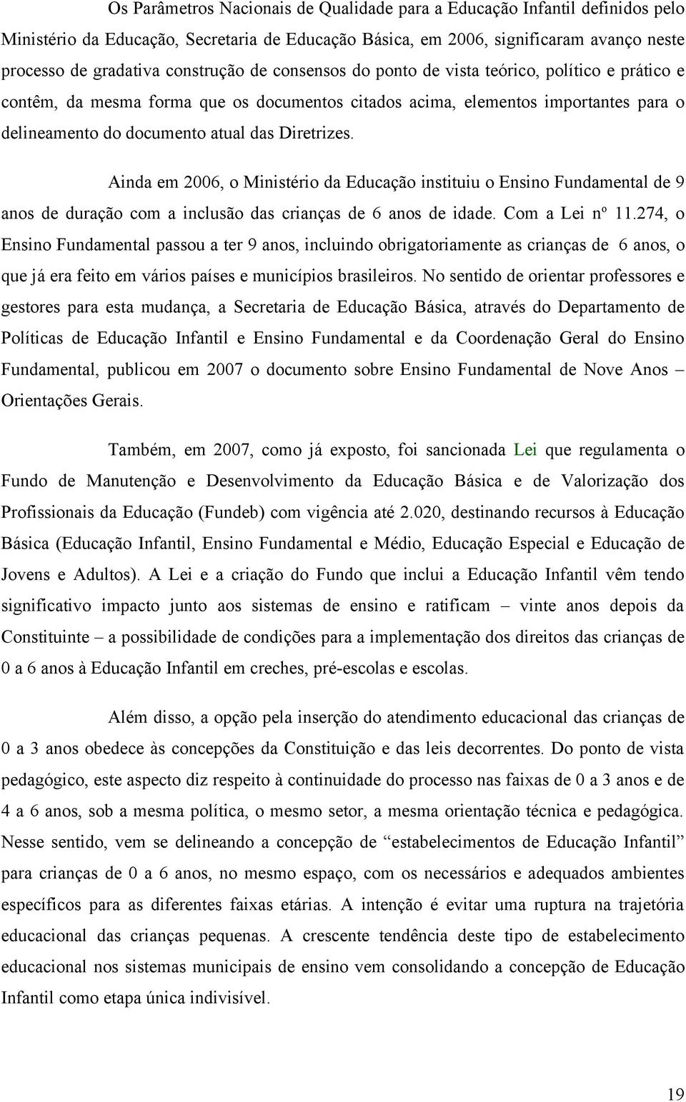 Ainda em 2006, o Ministério da Educação instituiu o Ensino Fundamental de 9 anos de duração com a inclusão das crianças de 6 anos de idade. Com a Lei n o 11.