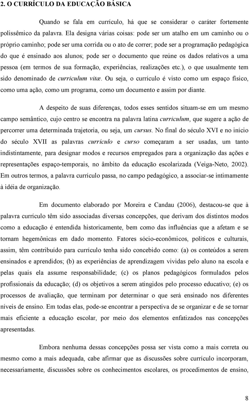 documento que reúne os dados relativos a uma pessoa (em termos de sua formação, experiências, realizações etc.), o que usualmente tem sido denominado de curriculum vitæ.