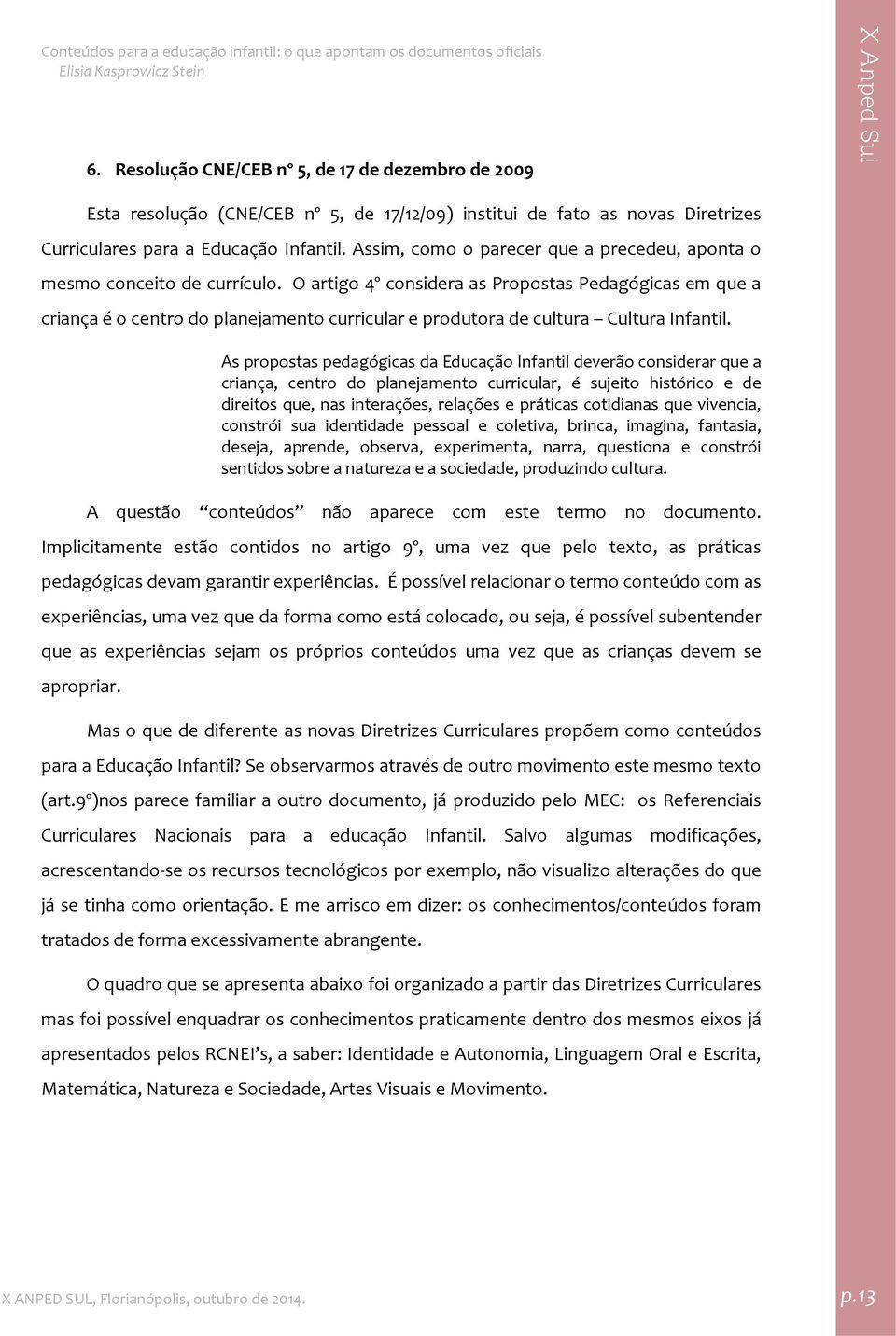 O artigo 4º considera as Propostas Pedagógicas em que a criança é o centro do planejamento curricular e produtora de cultura Cultura Infantil.