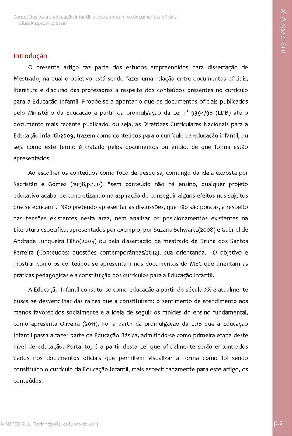 Propõe se a apontar o que os documentos oficiais publicados pelo Ministério da Educação a partir da promulgação da Lei n 9394/96 (LDB) até o documento mais recente publicado, ou seja, as Diretrizes