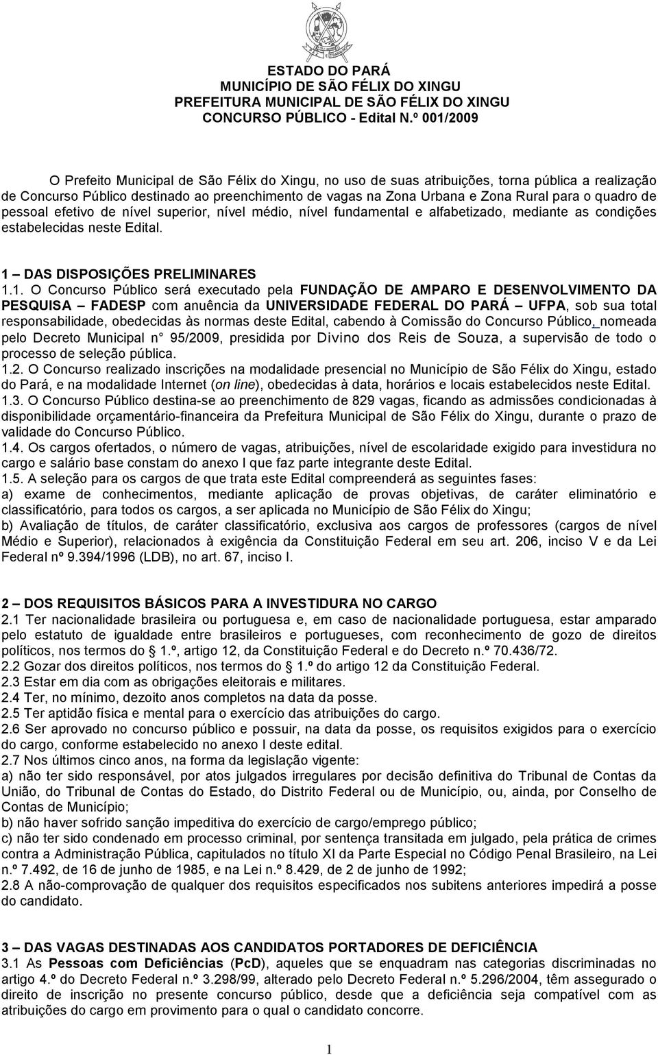 o quadro de pessoal efetivo de nível superior, nível médio, nível fundamental e alfabetizado, mediante as condições estabelecidas neste Edital. 1 