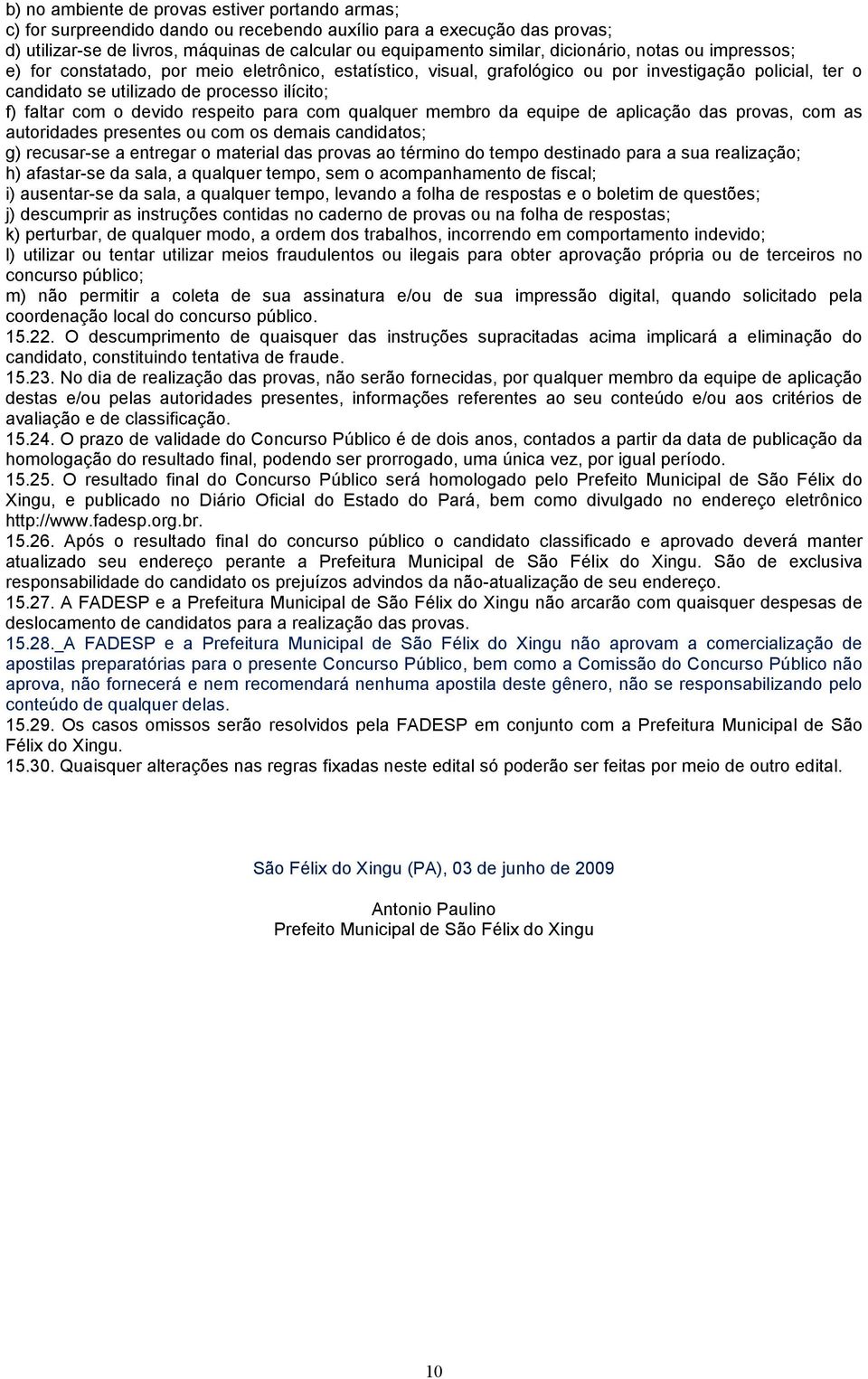 o devido respeito para com qualquer membro da equipe de aplicação das provas, com as autoridades presentes ou com os demais candidatos; g) recusar-se a entregar o material das provas ao término do