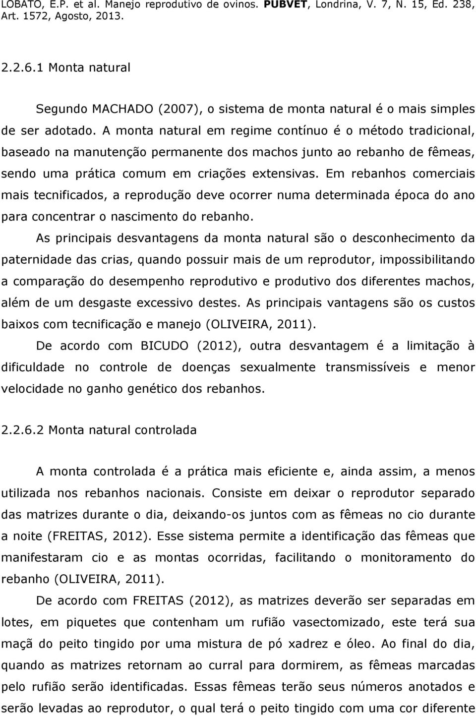 Em rebanhos comerciais mais tecnificados, a reprodução deve ocorrer numa determinada época do ano para concentrar o nascimento do rebanho.