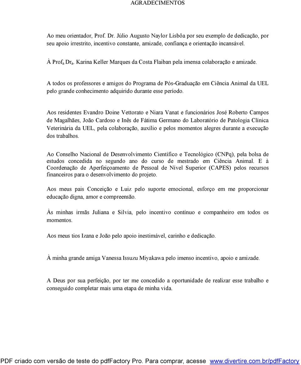 A todos os professores e amigos do Programa de Pós-Graduação em Ciência Animal da UEL pelo grande conhecimento adquirido durante esse período.